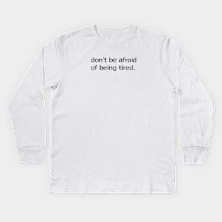 dont be afraid of being tired Kids Long Sleeve T-Shirt